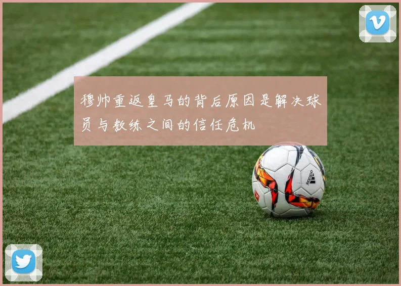 穆帅重返皇马的背后原因是解决球员与教练之间的信任危机