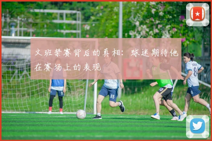 文班禁赛背后的真相：球迷期待他在赛场上的表现