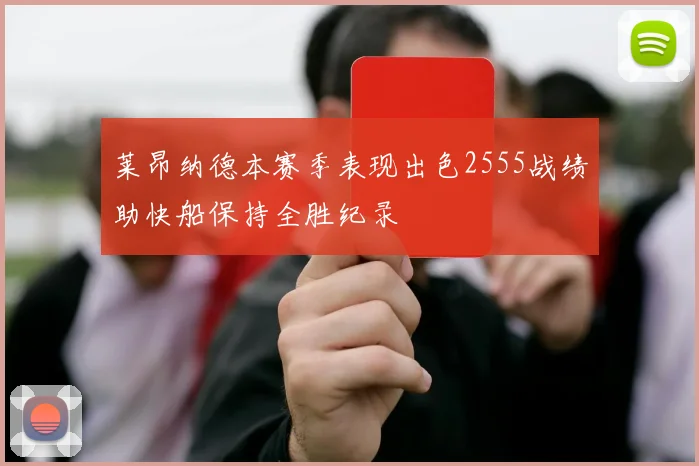 莱昂纳德本赛季表现出色2555战绩助快船保持全胜纪录